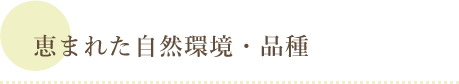 恵まれた自然環境・品種